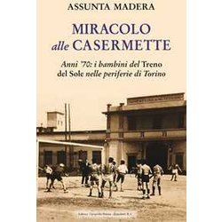 Miracolo Alle Casermette. Anni ’70: I Bambini Del Treno Del Sole Nelle Periferie Di Torino Miracolo Alle Casermette. Anni ’70: I Bambini Del Treno Del Sole Nelle Periferie Di Torino