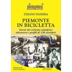 Piemonte In Bicicletta. Storia Del Ciclismo Subalpino Attraverso I Profili Di 130 Corridori Piemonte In Bicicletta. Storia Del Ciclismo Subalpino Attraverso I Profili Di 130 Corridori