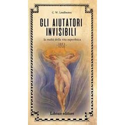 Gli Aiutatori Invisibili. La Realtà Della Vita Superfisica Gli Aiutatori Invisibili. La Realtà Della Vita Superfisica