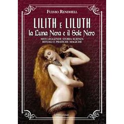 Lilith E Liluth. La Luna Nera E Il Sole Nero. Miti Leggende Storia Scienza Rituali E Pratiche Magiche Lilith E Liluth. La Luna Nera E Il Sole Nero. Miti Leggende Storia Scienza Rituali E Pratiche Magiche