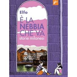 È La Nebbia Che Va. Storie Milanesi