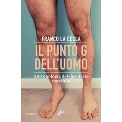 Il Punto G Dell'uomo. Antropologia Del Desiderio Maschile Il Punto G Dell'uomo. Antropologia Del Desiderio Maschile