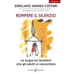 Rompere Il Silenzio. Le Bugie Sui Bambini Che Gli Adulti Si Raccontano Rompere Il Silenzio. Le Bugie Sui Bambini Che Gli Adulti Si Raccontano