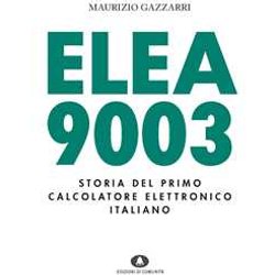 Elea 9003. Storia Del Primo Calcolatore Elettronico Italiano Elea 9003. Storia Del Primo Calcolatore Elettronico Italiano