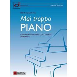 Mai Troppo Piano. Suonare Con Le Dita E Con La Mente (Primi Anni) Mai Troppo Piano. Suonare Con Le Dita E Con La Mente (Primi Anni)