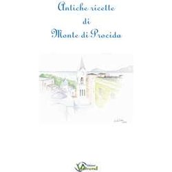 Antiche Ricette Di Monte Di Procida. Testo Italiano E Napoletano A Fronte Antiche Ricette Di Monte Di Procida. Testo Italiano E Napoletano A Fronte