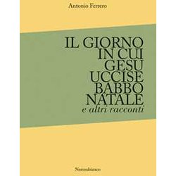 Il Giorno In Cui Gesù Uccise Babbo Natale E Altri Racconti Il Giorno In Cui Gesù Uccise Babbo Natale E Altri Racconti
