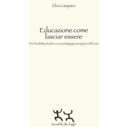 Educazione Come Lasciar Essere. Dai Disability Studies A Una Pedagogia Partigiana Della Vita
