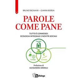 Parole Come Pane. Tutto è Connesso: Ecologia Integrale E Novità Sociali Parole Come Pane. Tutto è Connesso: Ecologia Integrale E Novità Sociali