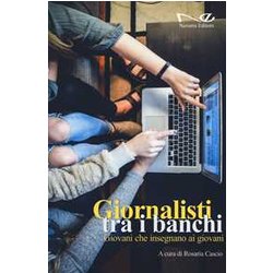 Giornalisti Tra I Banchi. Giovani Che Insegnano Ai Giovani Giornalisti Tra I Banchi. Giovani Che Insegnano Ai Giovani