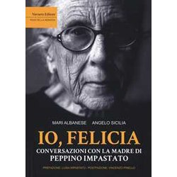 Io, Felicia. Conversazioni Con La Madre Di Peppino Impastato Io, Felicia. Conversazioni Con La Madre Di Peppino Impastato
