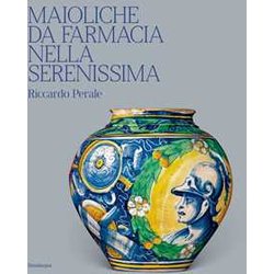 Maioliche Da Farmacia Nella Serenissima. Ediz. Illustrata Maioliche Da Farmacia Nella Serenissima. Ediz. Illustrata