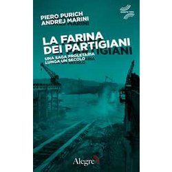 La Farina Dei Partigiani. Una Saga Proletaria Lunga Un Secolo La Farina Dei Partigiani. Una Saga Proletaria Lunga Un Secolo