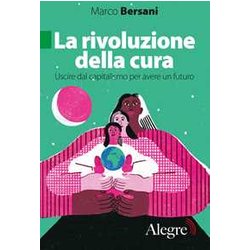 La Rivoluzione Della Cura. Uscire Dal Capitalismo Per Avere Un Futuro La Rivoluzione Della Cura. Uscire Dal Capitalismo Per Avere Un Futuro