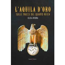 L'aquila D'oro. Sulle Tracce Del Quarto Reich L'aquila D'oro. Sulle Tracce Del Quarto Reich