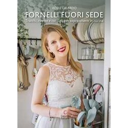 Fornelli Fuori Sede. Trucchi, Ricette E Consigli Per Sopravvivere In Cucina Fornelli Fuori Sede. Trucchi, Ricette E Consigli Per Sopravvivere In Cucina