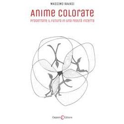 Anime Colorate. Progettare Il Futuro In Una Realtà Incerta Anime Colorate. Progettare Il Futuro In Una Realtà Incerta