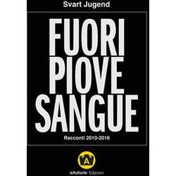Fuori Piove Sangue. Racconti 2010-2016 Fuori Piove Sangue. Racconti 2010-2016
