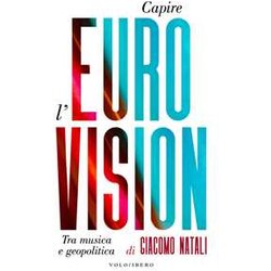 Capire L'eurovision. Tra Musica E Geopolitica