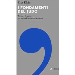 I Fondamenti Del Judo. Il Corpo E Lo Spazio Per Il Grande Artista Del Novecento I Fondamenti Del Judo. Il Corpo E Lo Spazio Per Il Grande Artista Del Novecento