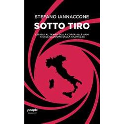 Sotto Tiro. L’Italia Al Tempo Della Corsa Alle Armi E Dell'illusione Della Sicurezza Sotto Tiro. L’Italia Al Tempo Della Corsa Alle Armi E Dell'illusione Della Sicurezza