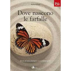 Dove Nascono Le Farfalle. Storie Di Psicoterapia E Cambiamento Dove Nascono Le Farfalle. Storie Di Psicoterapia E Cambiamento