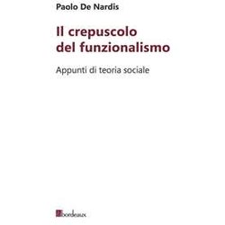 Il Crepuscolo Del Funzionalismo. Appunti Di Teoria Sociale Il Crepuscolo Del Funzionalismo. Appunti Di Teoria Sociale