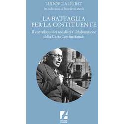 La Battaglia Per La Costituente. Il Contributo Dei Socialisti Nell'elaborazione Della Carta Costituzionale La Battaglia Per La Costituente. Il Contributo Dei Socialisti Nell'elaborazione Della Carta Costituzionale