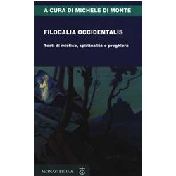 Filocalia Occidentalis. Testi Di Mistica, Spiritualità E Preghiera Filocalia Occidentalis. Testi Di Mistica, Spiritualità E Preghiera