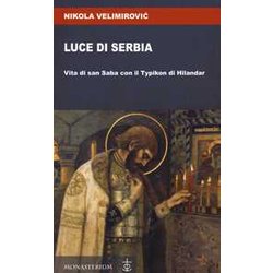 Luce Di Serbia. Vita Di San Saba Con Il Typikon Di Hilandar Luce Di Serbia. Vita Di San Saba Con Il Typikon Di Hilandar