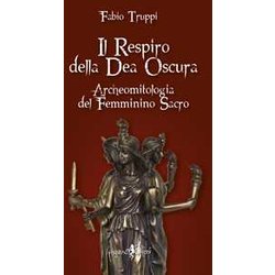 Il Respiro Della Dea Oscura. Archeomitologia Del Femminino Sacro Il Respiro Della Dea Oscura. Archeomitologia Del Femminino Sacro