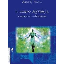 Il Corpo Astrale. E Relativi Fenomeni Il Corpo Astrale. E Relativi Fenomeni