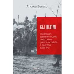 Gli Ultimi. I Ricordi Dei Testimoni Viventi Della Prima Guerra Mondiale A Cent'anni Dalla Fine. Nuova Ediz. Gli Ultimi. I Ricordi Dei Testimoni Viventi Della Prima Guerra Mondiale A Cent'anni Dalla Fine. Nuova Ediz.