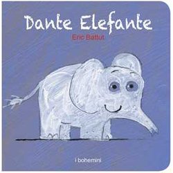 Dante Elefante. Ediz. Illustrata Dante Elefante. Ediz. Illustrata