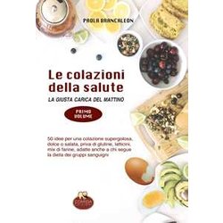 Le Colazioni Della Salute. La Giusta Carica Del Mattino: Vol. 1 Le Colazioni Della Salute. La Giusta Carica Del Mattino: Vol. 1