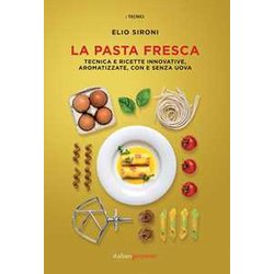La Pasta Fresca. Tecniche E Ricette Innovative, Aromatizzate, Con E Senza Uova La Pasta Fresca. Tecniche E Ricette Innovative, Aromatizzate, Con E Senza Uova