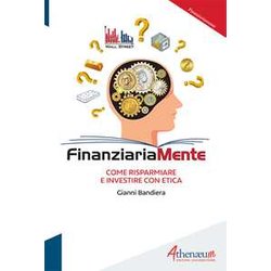 Finanziariamente. Come Risparmiare E Investire Con Etica Finanziariamente. Come Risparmiare E Investire Con Etica
