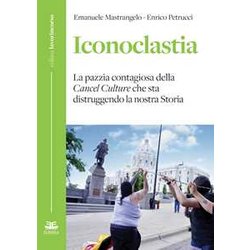 Iconoclastia. La Pazzia Contagiosa Della Cancel Culture Che Sta Distruggendo La Nostra Storia Iconoclastia. La Pazzia Contagiosa Della Cancel Culture Che Sta Distruggendo La Nostra Storia