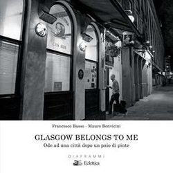 Glasgow Belongs To Me. Ode Ad Una Città Dopo Un Paio Di Pinte. Ediz. Illustrata Glasgow Belongs To Me. Ode Ad Una Città Dopo Un Paio Di Pinte. Ediz. Illustrata
