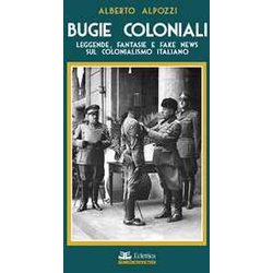 Bugie Coloniali. Leggende, Fantasie E Fake News Sul Colonialismo Italiano Bugie Coloniali. Leggende, Fantasie E Fake News Sul Colonialismo Italiano