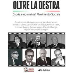 Oltre La Destra. Storie E Uomini Nel Movimento Sociale