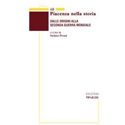 Piacenza Nella Storia. Dalle Origini Alla Seconda Guerra Mondiale Piacenza Nella Storia. Dalle Origini Alla Seconda Guerra Mondiale
