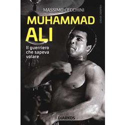 Muhammad Ali. Il Guerriero Che Sapeva Volare Muhammad Ali. Il Guerriero Che Sapeva Volare