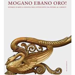 Mogano Ebano Oro! Interni D’Arte A Genova Nell’Ottocento Da Peters Al Liberty