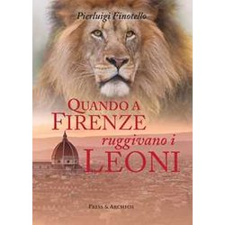 Quando A Firenze Ruggivano I Leoni. Storia Dei Serragli E Dei Giardini Zoologici Fiorentini Dall'antichità Ai Nostri Giorni Quando A Firenze Ruggivano I Leoni. Storia Dei Serragli E Dei Giardini Zoologici Fiorentini Dall'antichità Ai Nostri Giorni