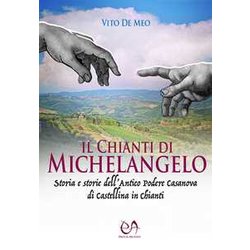 Il Chianti Di Michelangelo. Storia E Storie Dell'antico Podere Casanova Di Castellina In Chianti Il Chianti Di Michelangelo. Storia E Storie Dell'antico Podere Casanova Di Castellina In Chianti