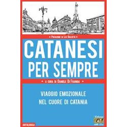 Catanesi Per Sempre. Viaggio Emozionale Nel Cuore Di Catania Catanesi Per Sempre. Viaggio Emozionale Nel Cuore Di Catania