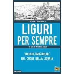 Liguri Per Sempre. Viaggio Emozionale Nel Cuore Della Liguria Liguri Per Sempre. Viaggio Emozionale Nel Cuore Della Liguria
