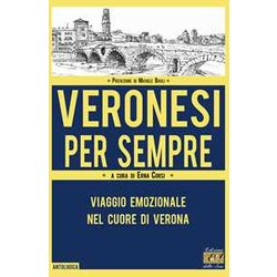 Veronesi Per Sempre. Viaggio Emozionale Nel Cuore Di Verona Veronesi Per Sempre. Viaggio Emozionale Nel Cuore Di Verona