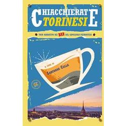 Chiacchierate Torinesi. Tour Narrativo Nei Bar Del Capoluogo Piemontese